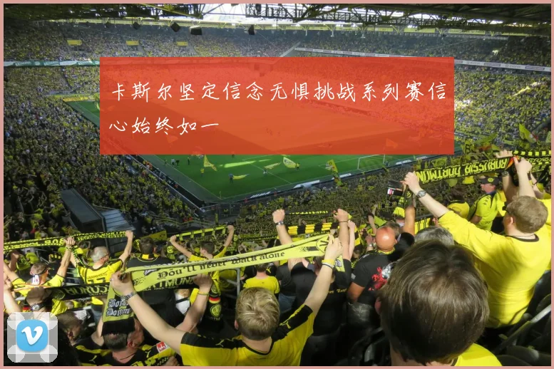 卡斯尔坚定信念无惧挑战系列赛信心始终如一