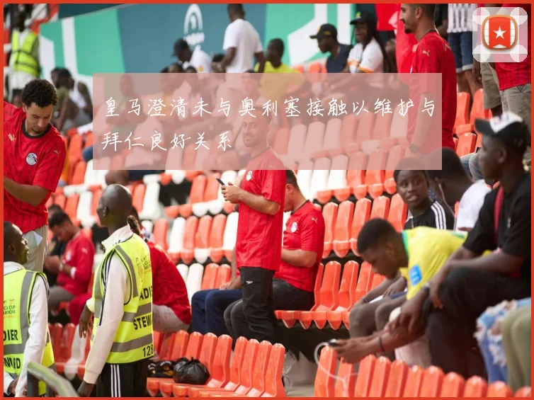 皇马澄清未与奥利塞接触以维护与拜仁良好关系