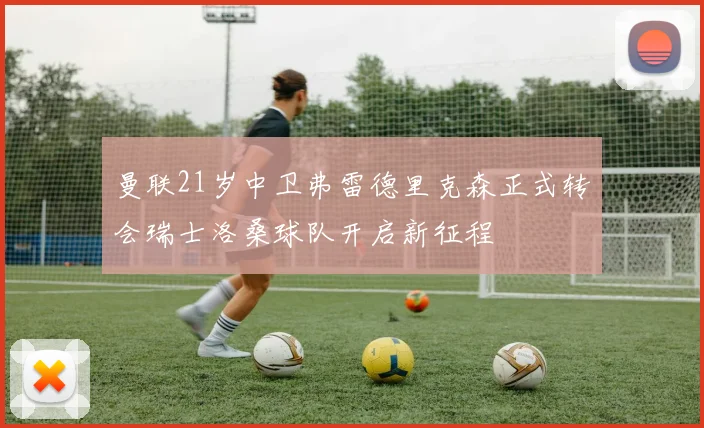 曼联21岁中卫弗雷德里克森正式转会瑞士洛桑球队开启新征程